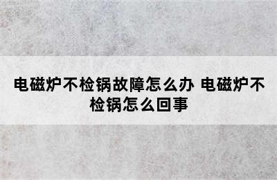 电磁炉不检锅故障怎么办 电磁炉不检锅怎么回事